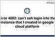 Error 4003 cant ssh login into the instance that I created in google